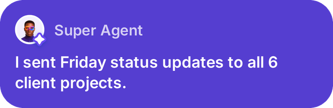 Super Agent: I sent Friday status updates to all 6 client projects