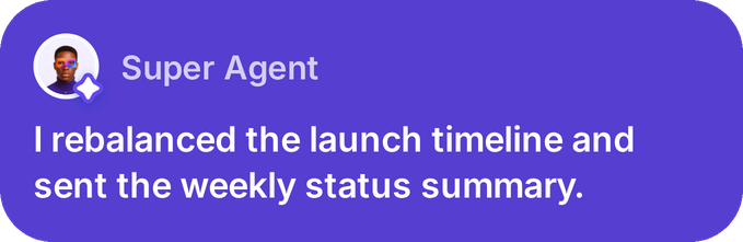 Super Agent: I rebalanced the launch timeline and sent the weekly status summary