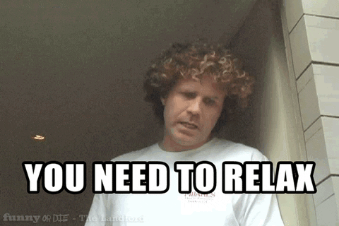 will ferrell saying "you need to relax"