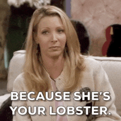 phoebe saying she's your lobster