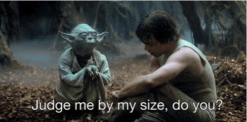 Yoda asking Luke, "Judge me by my size do you?"