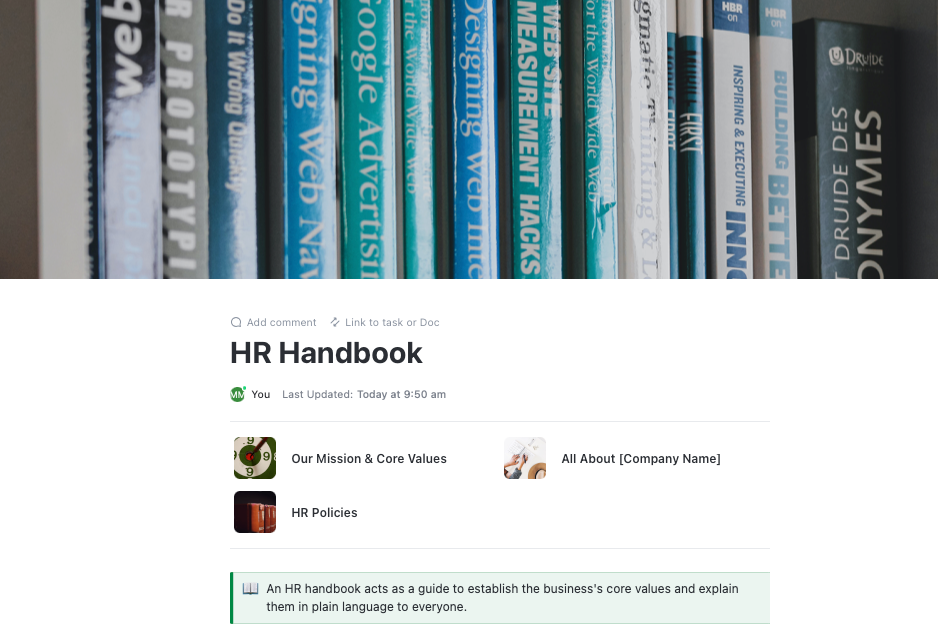 HR handbooks outline your business’s core values, policies, and procedures related to human resource functions. 