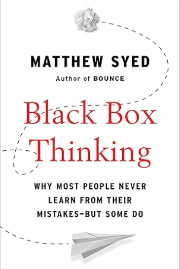 ブラックボックス思考：なぜほとんどの人は失敗から学ばないのか-でもやることはある by Matthew Syed