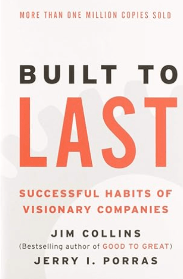 Built to Last: Successful Habits of Visionary Companies by Jim Collins and Jerry I Porras