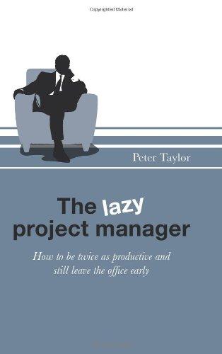 El director de proyectos perezoso: How To Be Twice As Productive And Still Leave The Office Early por Peter Taylor