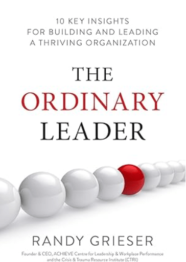 The Ordinary Leader: 10 Key Insights for Building and Leading a Thriving Organization by Randy Grieser