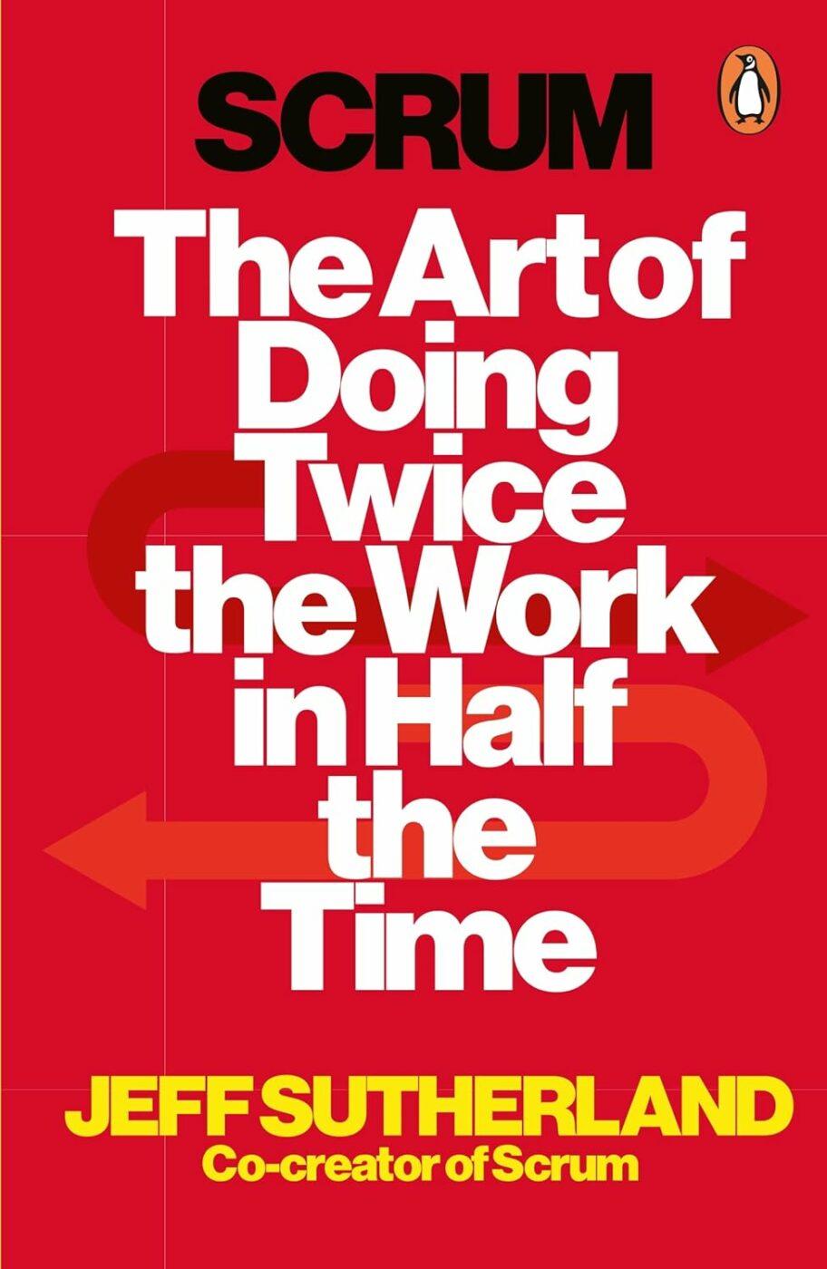 Scrum: The Art of Doing Twice the Work in Half the Time 