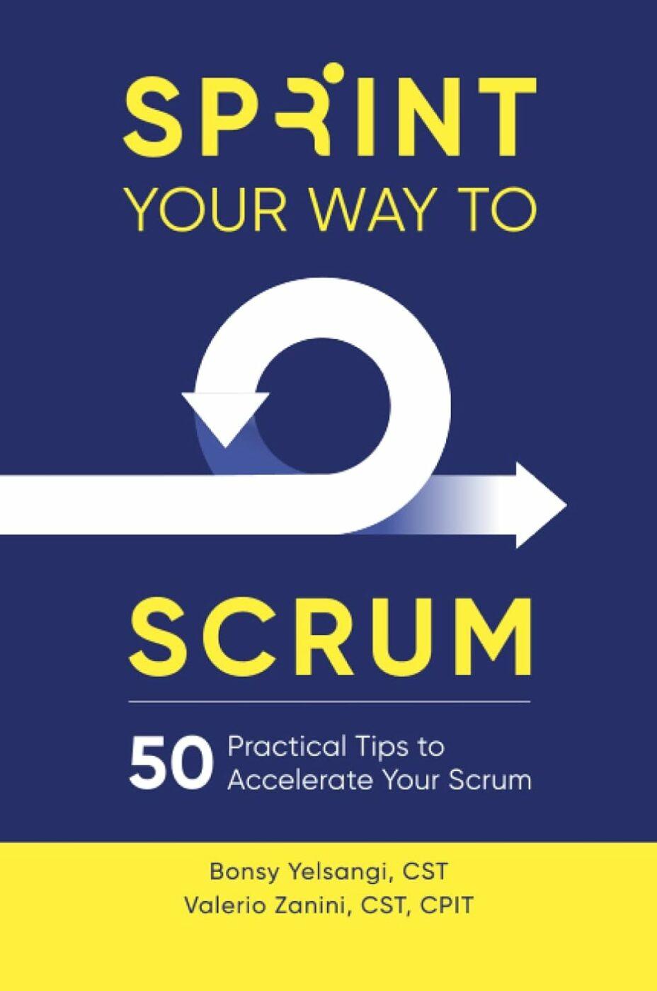 Sprint Your Way to Scrum: 50 Practical Tips to Accelerate Your Scrum 