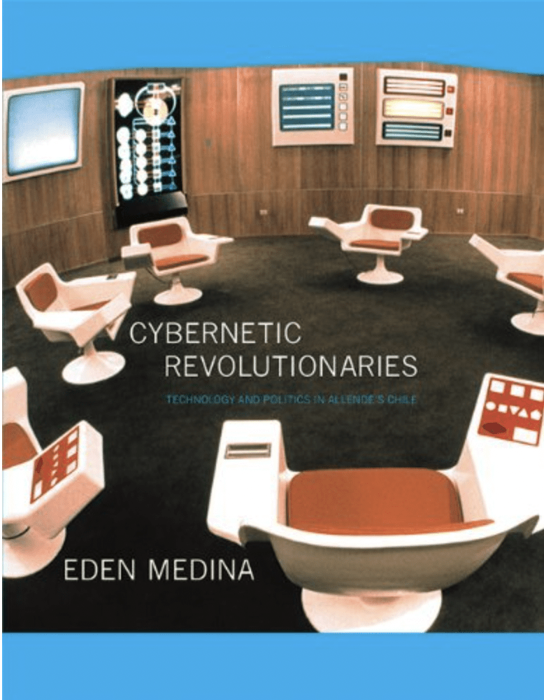 Cybernetic Revolutionaries: Technology and Politics in Allende’s Chile