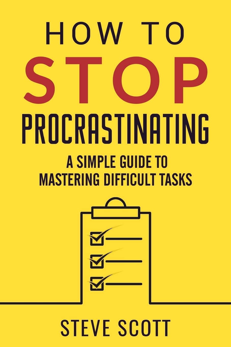 Comment arrêter de procrastiner : Un guide simple pour maîtriser les tâches difficiles et rompre avec l'habitude de la procrastination par S.J. Scott