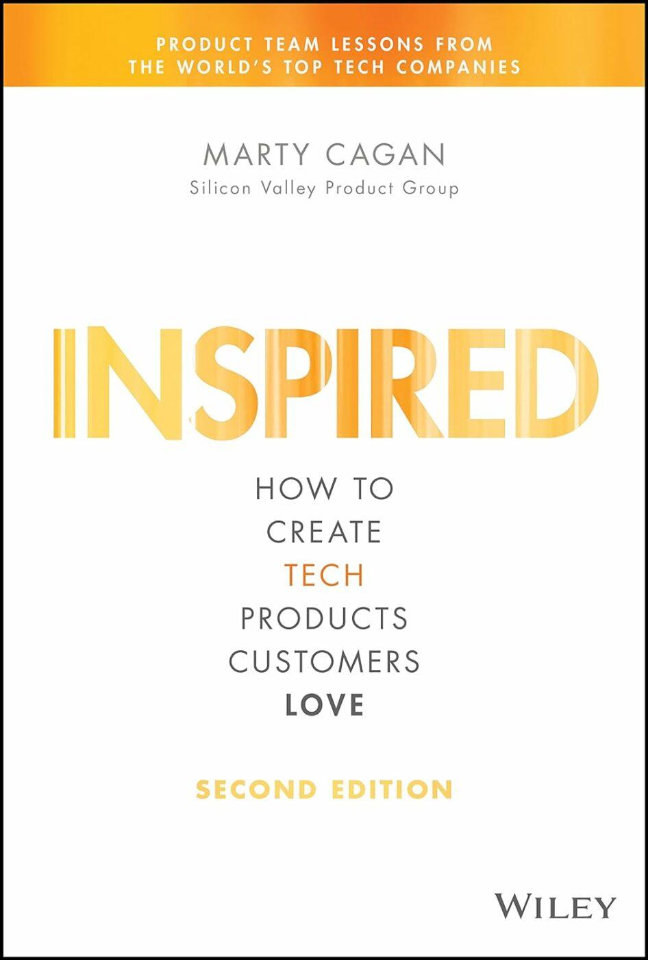 Inspired: How to Create Tech Products Customers Love by Marty Cagan