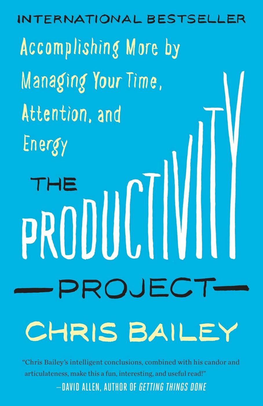 O Projeto de Produtividade: Accomplishing More by Managing Your Time, Attention, and Energy (Realizando mais gerenciando seu tempo, atenção e energia) por Chris Bailey