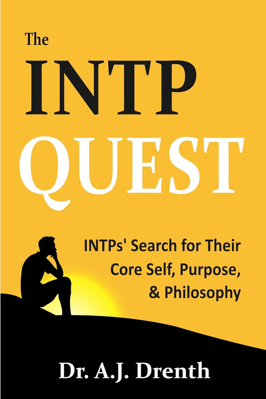 The INTP Quest: INTPs' Search for Their Core Self, Purpose, and Philosophy by Dr. AJ Drenth