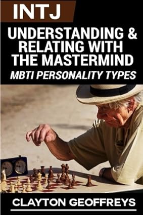 INTJ: Understanding and Relating with the Mastermind by Clayton Geoffreys