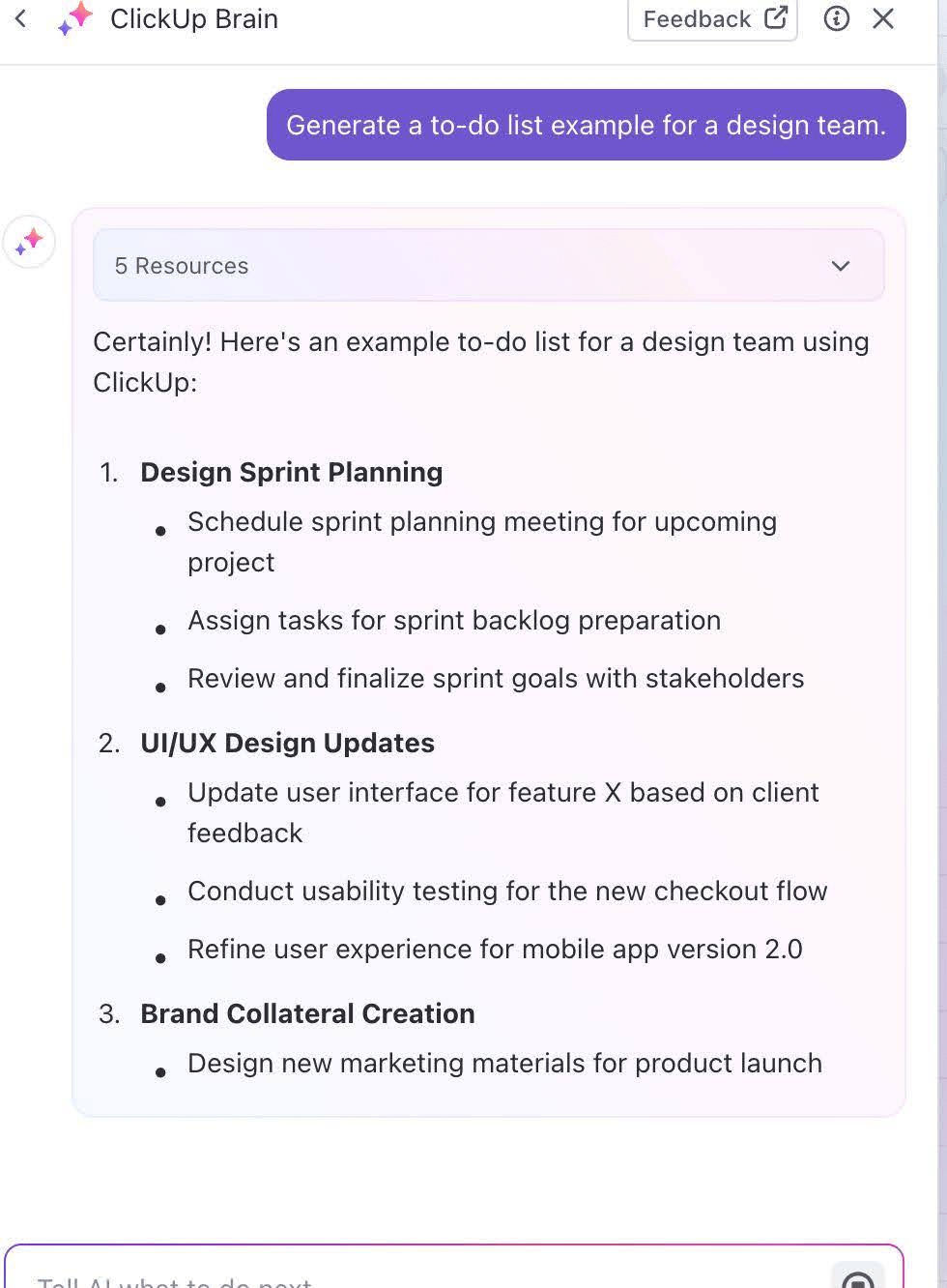 Design to-do list example via ClickUp Brain:
Design Sprint Planning
UI/UX Design Updates
Brand Collateral Creation