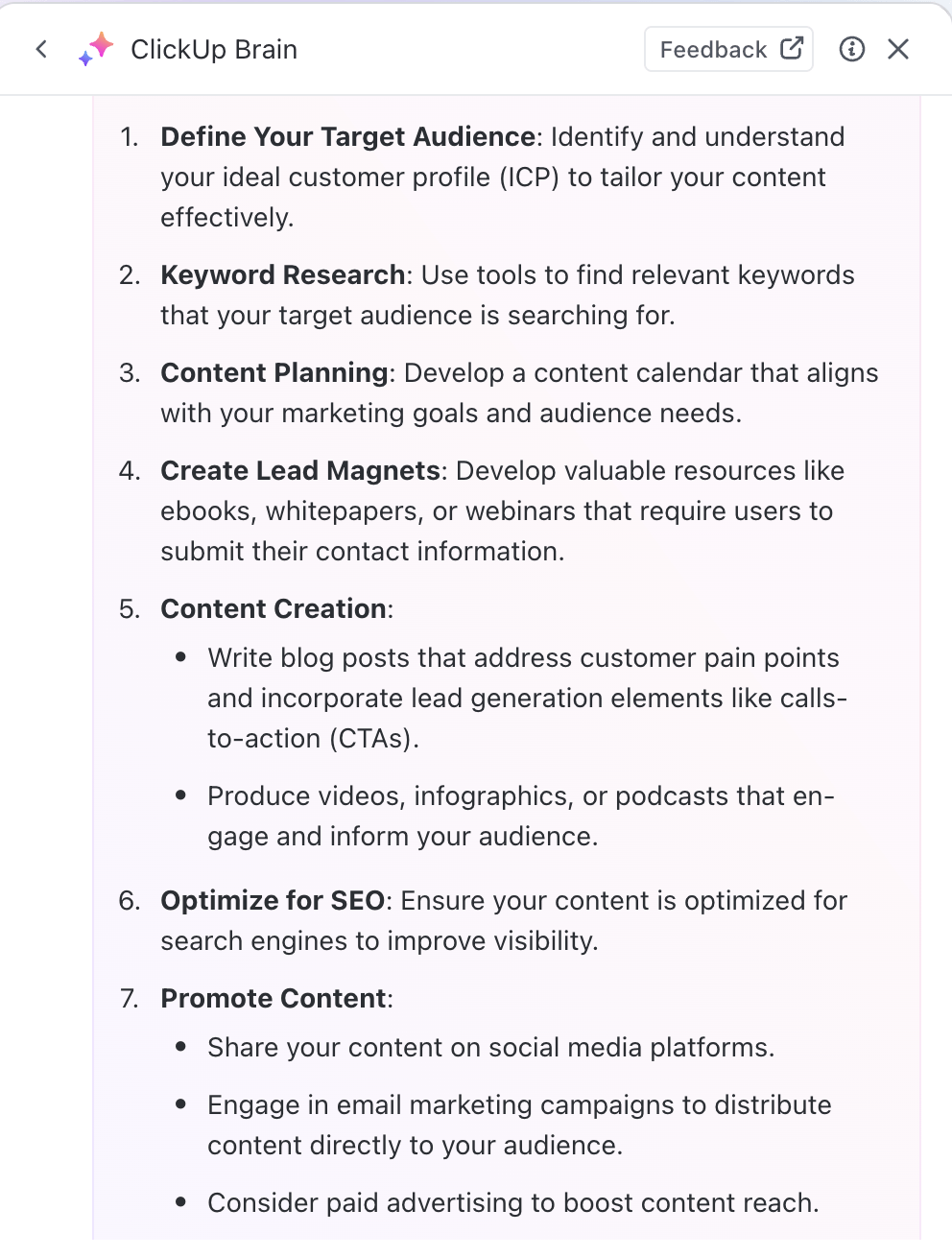 Marketing to-do list via ClickUp Brain:
Define target audience
Perform keyword research
Plan content
Create lead magnets
Create content
Optimize for SEO
Promote content