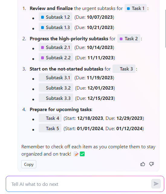 Project Management to-do list via ClickUp Brain:
Review and finalize urgent subtasks
Progress the high-priority subtasks
Start on the non-started subtasks
Prepare for upcoming tasks
