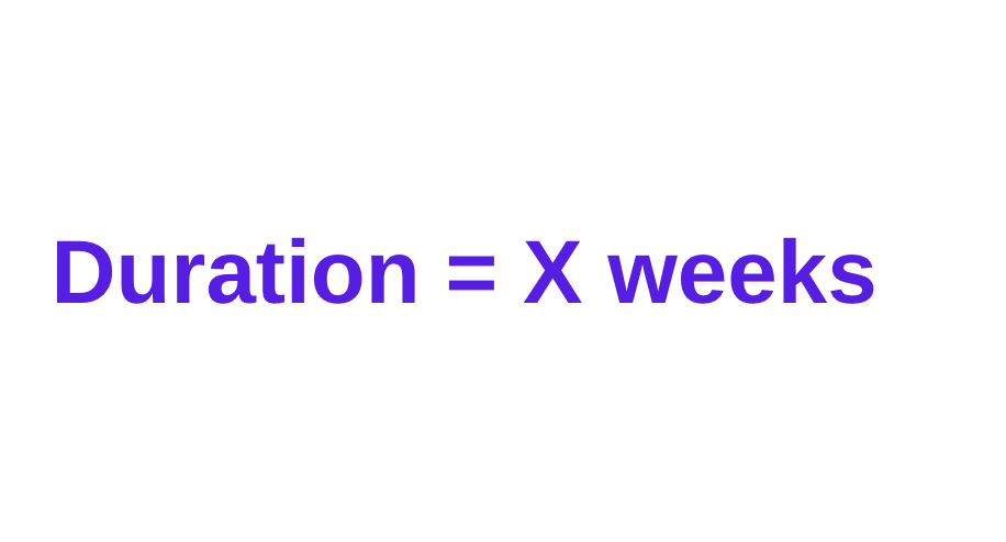 Duration = X weeks pert critical path
